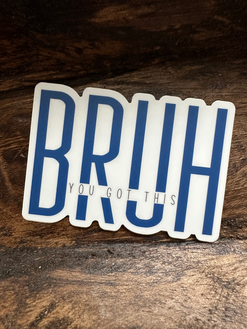BRUH You Got This